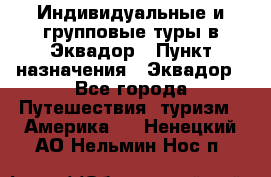 Индивидуальные и групповые туры в Эквадор › Пункт назначения ­ Эквадор - Все города Путешествия, туризм » Америка   . Ненецкий АО,Нельмин Нос п.